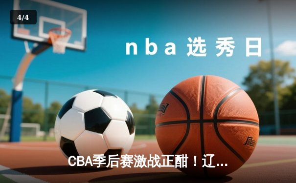 CBA季后赛激战正酣！辽宁本钢加时险胜广东宏远 赵继伟砍下35分创生涯新高 - 4