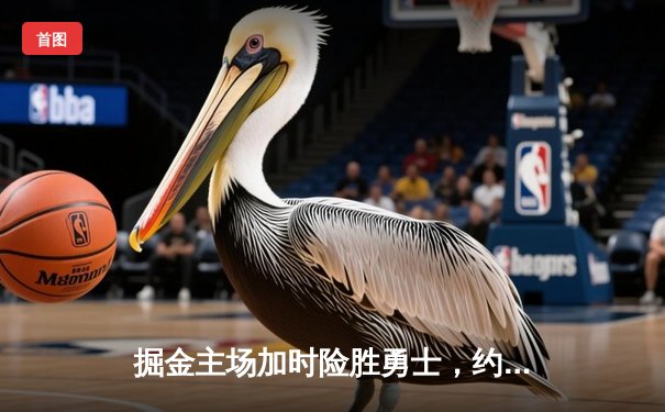 掘金主场加时险胜勇士，约基奇三双力压库里40分