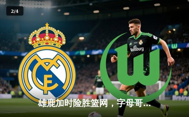 雄鹿加时险胜篮网，字母哥狂砍44分率队捍卫主场 - 2