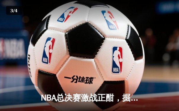 NBA总决赛激战正酣，掘金逆转热火夺赛点 - 3