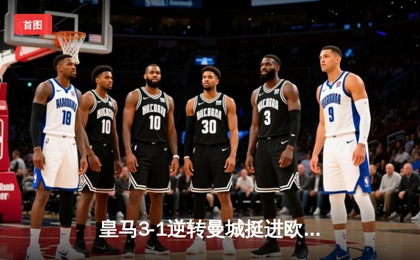 皇马3-1逆转曼城挺进欧冠四强，维尼修斯传射建功贝林厄姆制胜